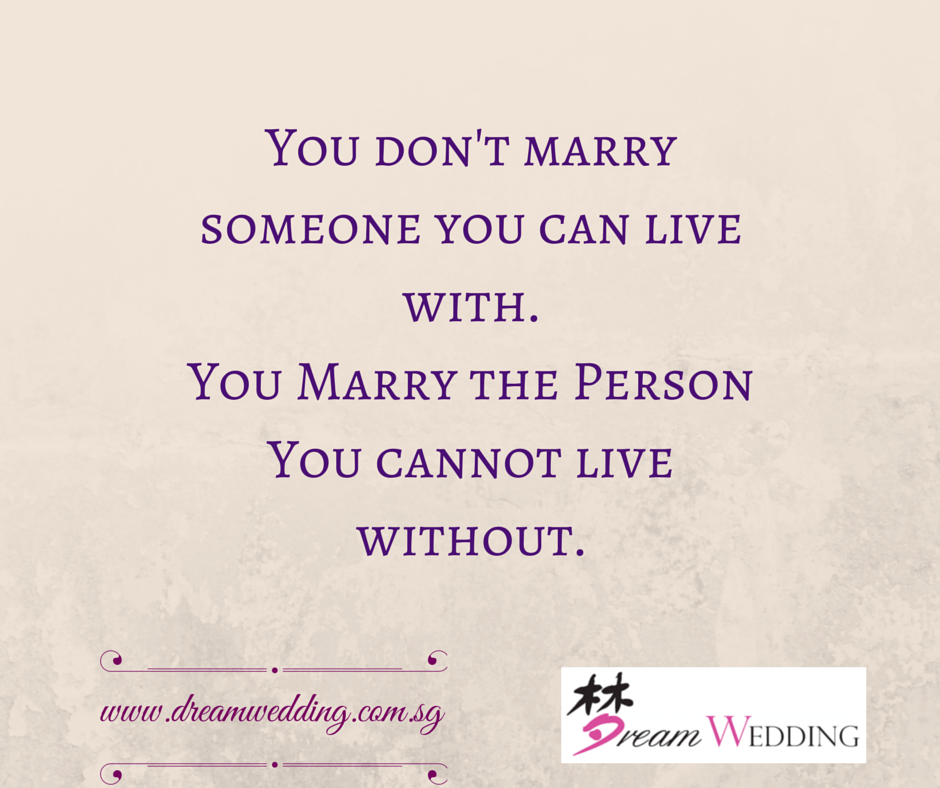 dreamwedding.com.sg love quote you dont marry someone you can live with you marry someone you cannot live without